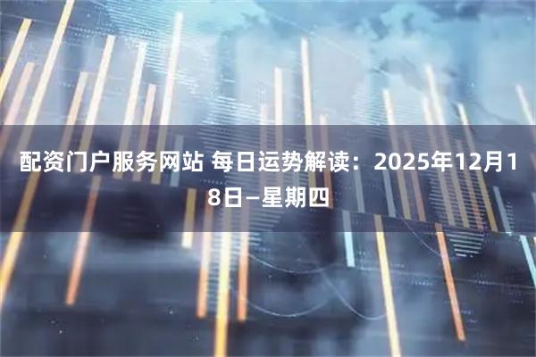 配资门户服务网站 每日运势解读：2025年12月18日—星期四