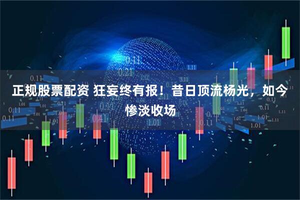 正规股票配资 狂妄终有报！昔日顶流杨光，如今惨淡收场